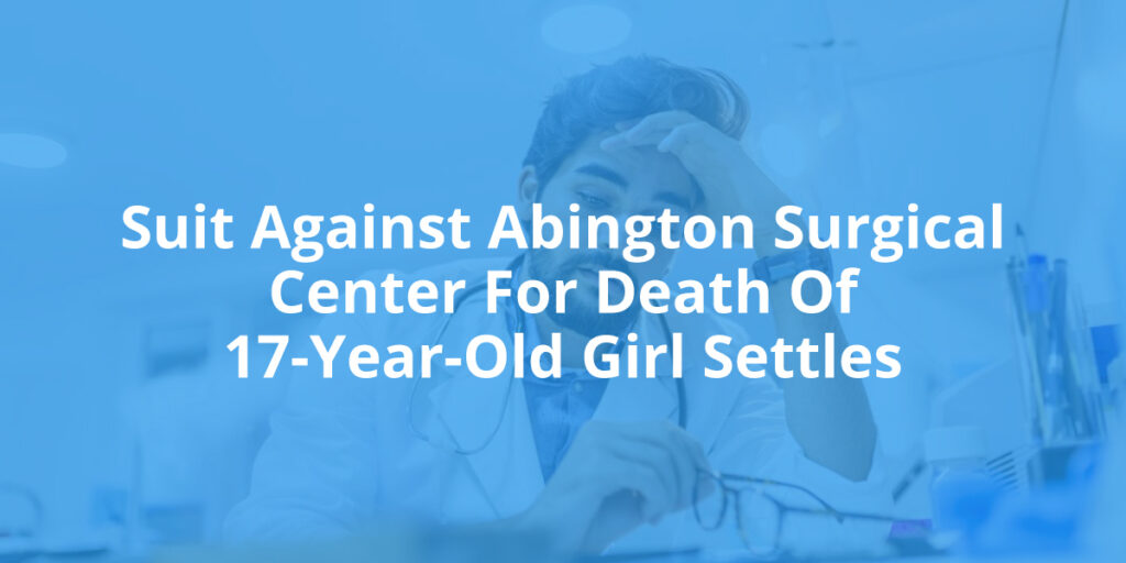 Suit Against Abington Surgical Center For Death Of 17-Year-Old Girl Settles