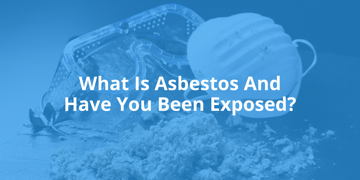 What Is Asbestos And Have You Been Exposed?