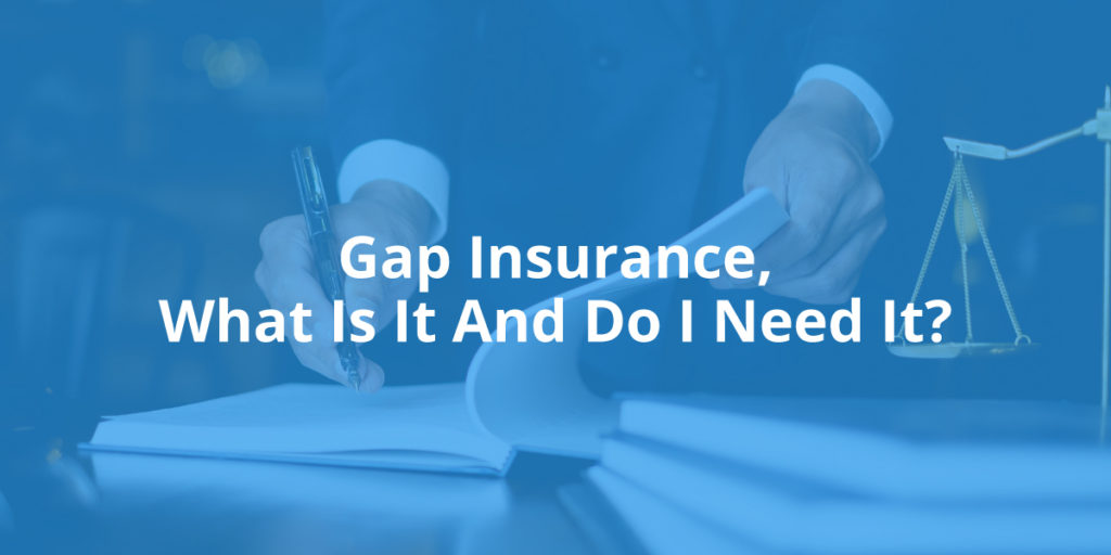GAP Insurance, What Is It And Do I Need It?