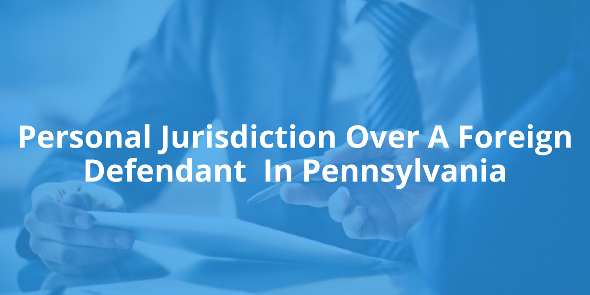 Personal Jurisdiction Over A Foreign Defendant In Pennsylvania